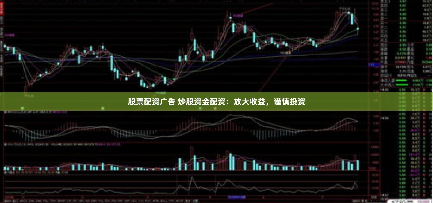 股票配资广告 炒股资金配资：放大收益，谨慎投资