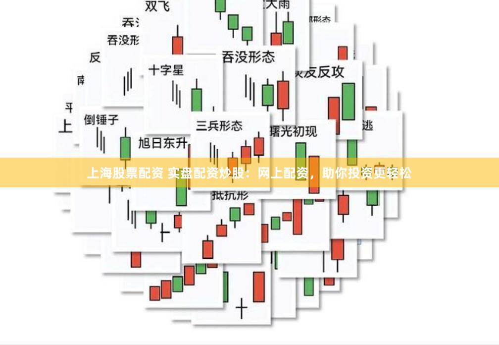 上海股票配资 实盘配资炒股：网上配资，助你投资更轻松
